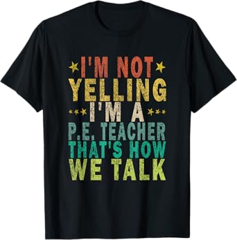 I'm Not Yelling I'm A P.E. Teacher That's How Funny Retro T-Shirt
