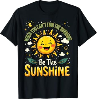 Be The Sunshine Quote Positivity Cheerful T-Shirt