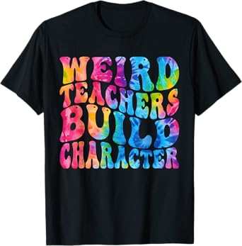 Groovy Weird Teachers Build Character Funny Teacher Tie Dye T-Shirt