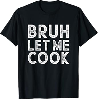 Oh Boy Love It - Trending Let Him Cook, Bruh Let Me Cook Unisex-Adults, Kids T-Shirt Black Short Sleeve