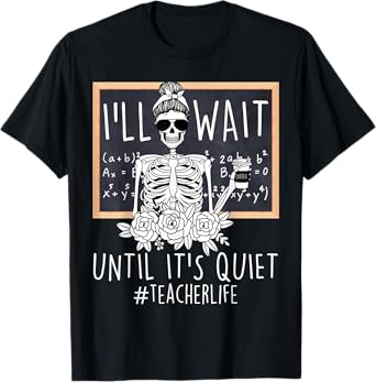 I'll Just Wait Until It's Quiet Skeleton Teacher Funny Women T-Shirt