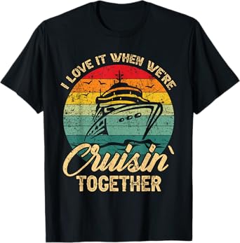 I Love It When We Are Cruisin Together Family Friends Trip T-Shirt