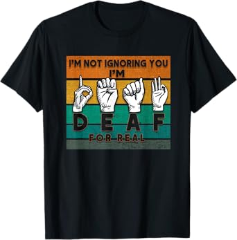 I'm Not Ignoring You I'm Deaf For Real Deaf T-Shirt