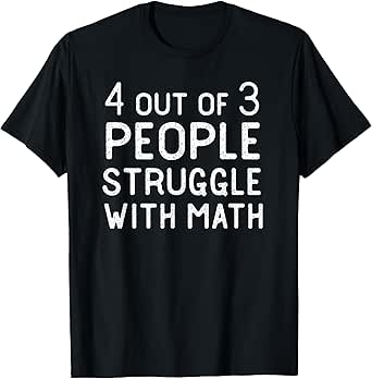 4 Out Of 3 People Struggle With Math Funny Sarcastic T-Shirt
