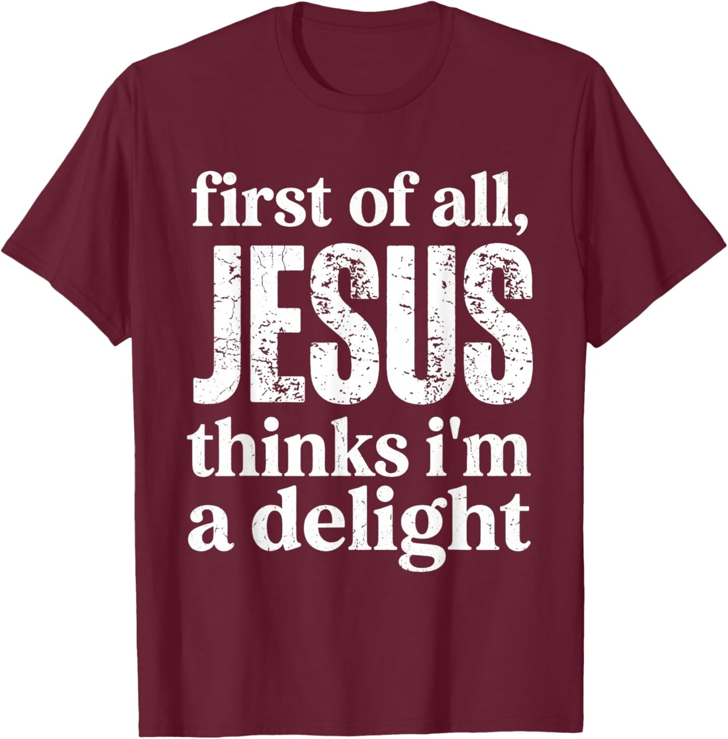First of All Jesus Thinks I'm A Delight Vintage Retro Funny T-Shirt - T-Shirt | Maroon