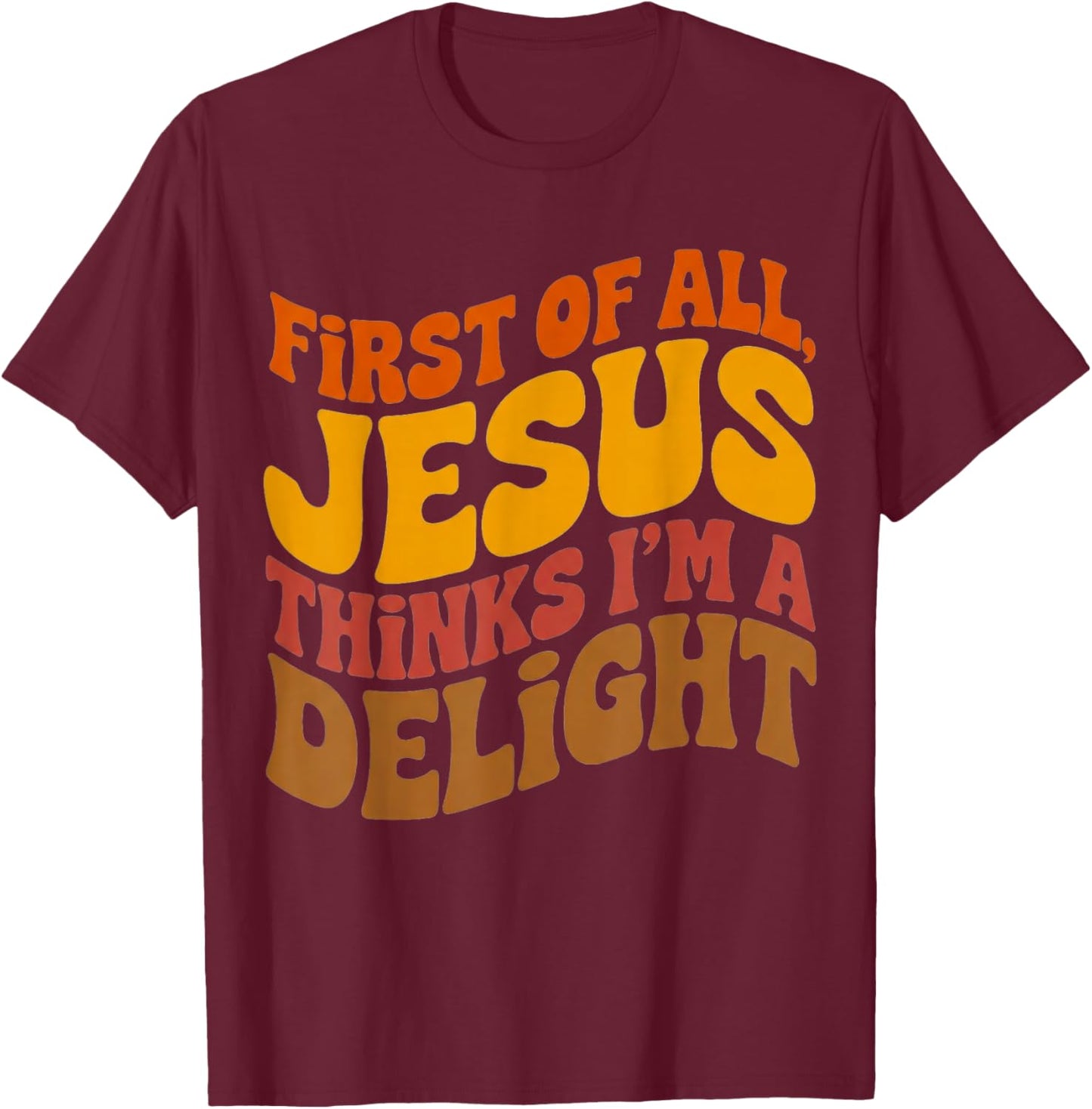 First of All Jesus Thinks I'm A Delight Vintage Retro Funny T-Shirt - T-Shirt | Maroon