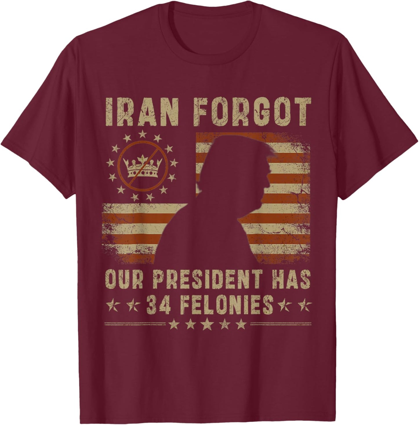 Iran Forgot Our President Has 34 Felonies Vintage US Flag T-Shirt - T-Shirt | Maroon