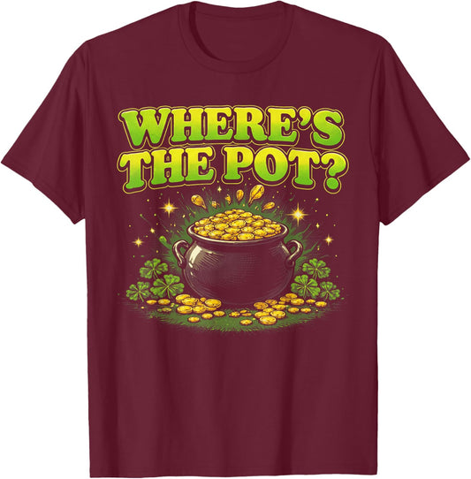 Where is The Pot St Patricks Day Funny Saying T-Shirt T-Shirt - T-Shirt | Maroon