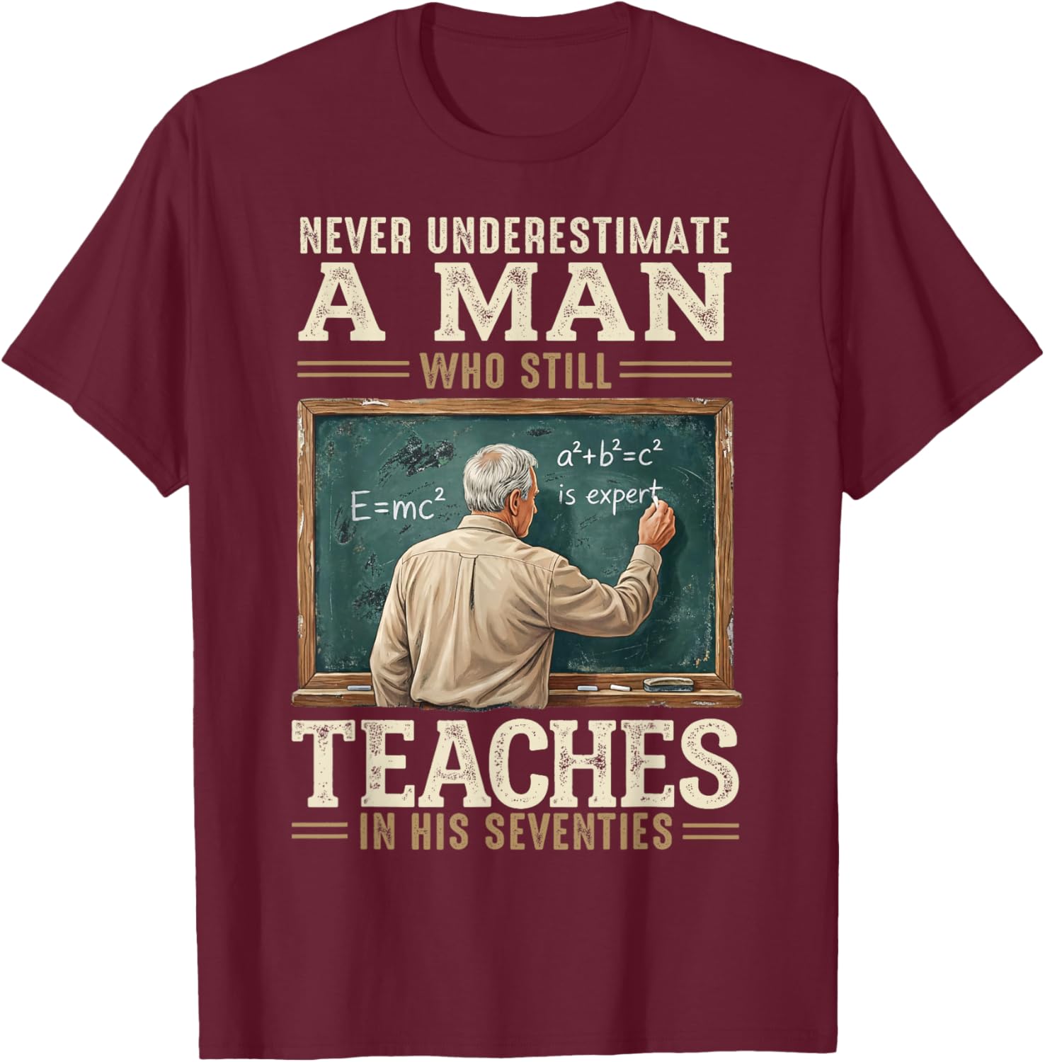 Never Underestimate Man Who Still Teaches in His Seventies T-Shirt T-Shirt - T-Shirt | Maroon
