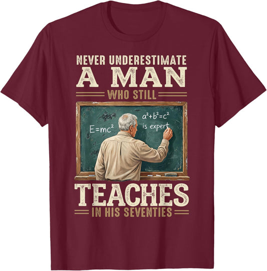 Never Underestimate Man Who Still Teaches in His Seventies T-Shirt T-Shirt - T-Shirt | Maroon