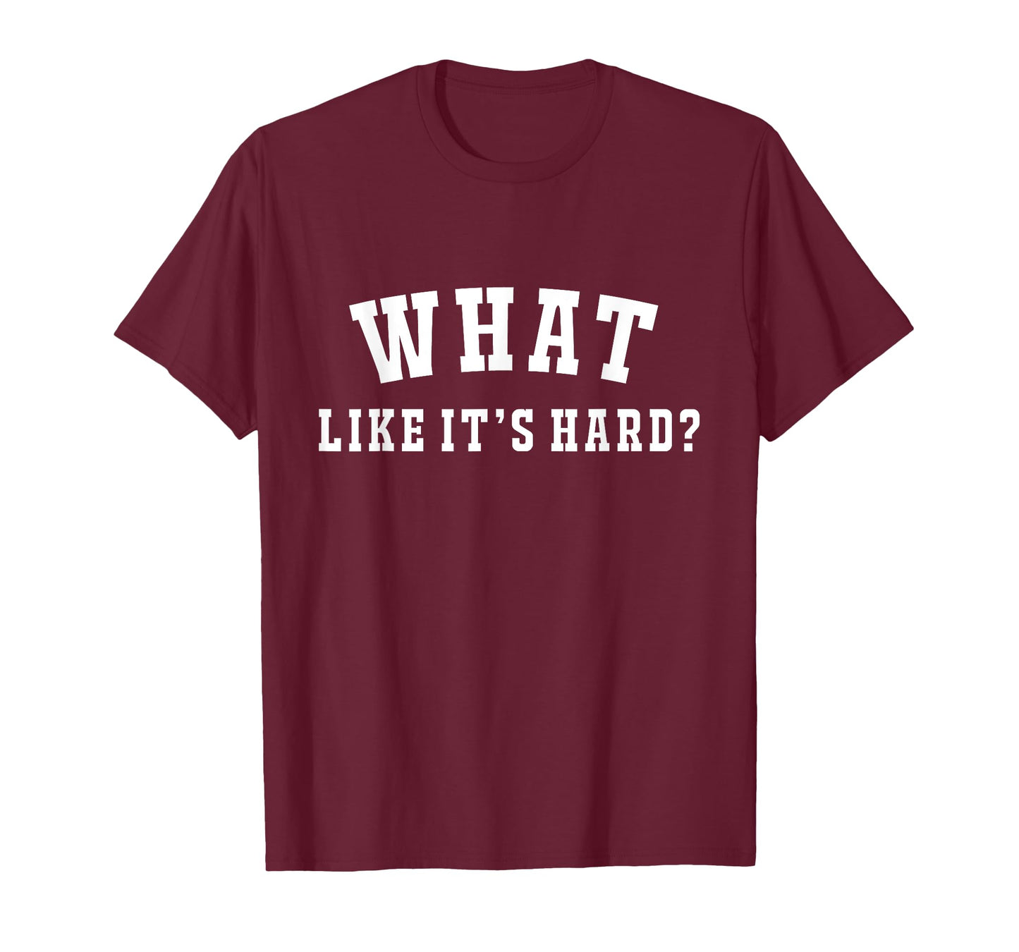 Funny What Like It's Hard T-Shirt