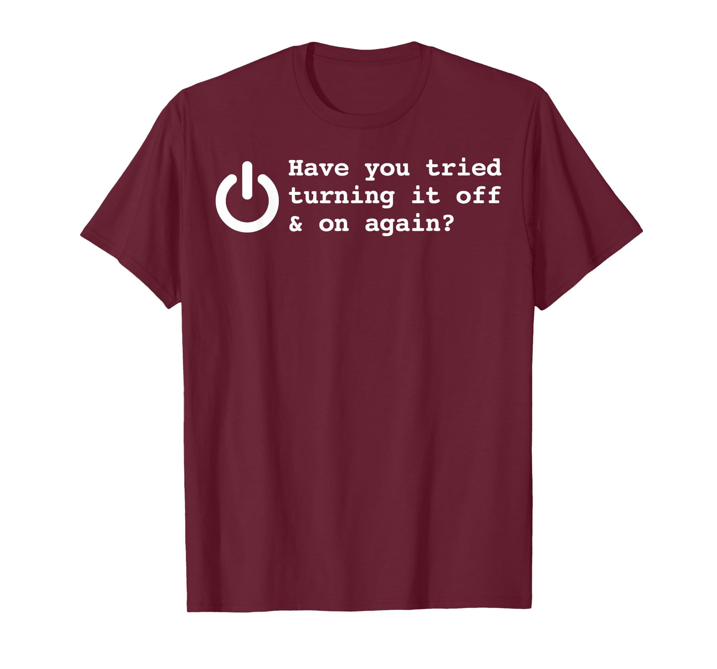 Have You Tried Turning It Off And On Again Funny Programmer T-Shirt