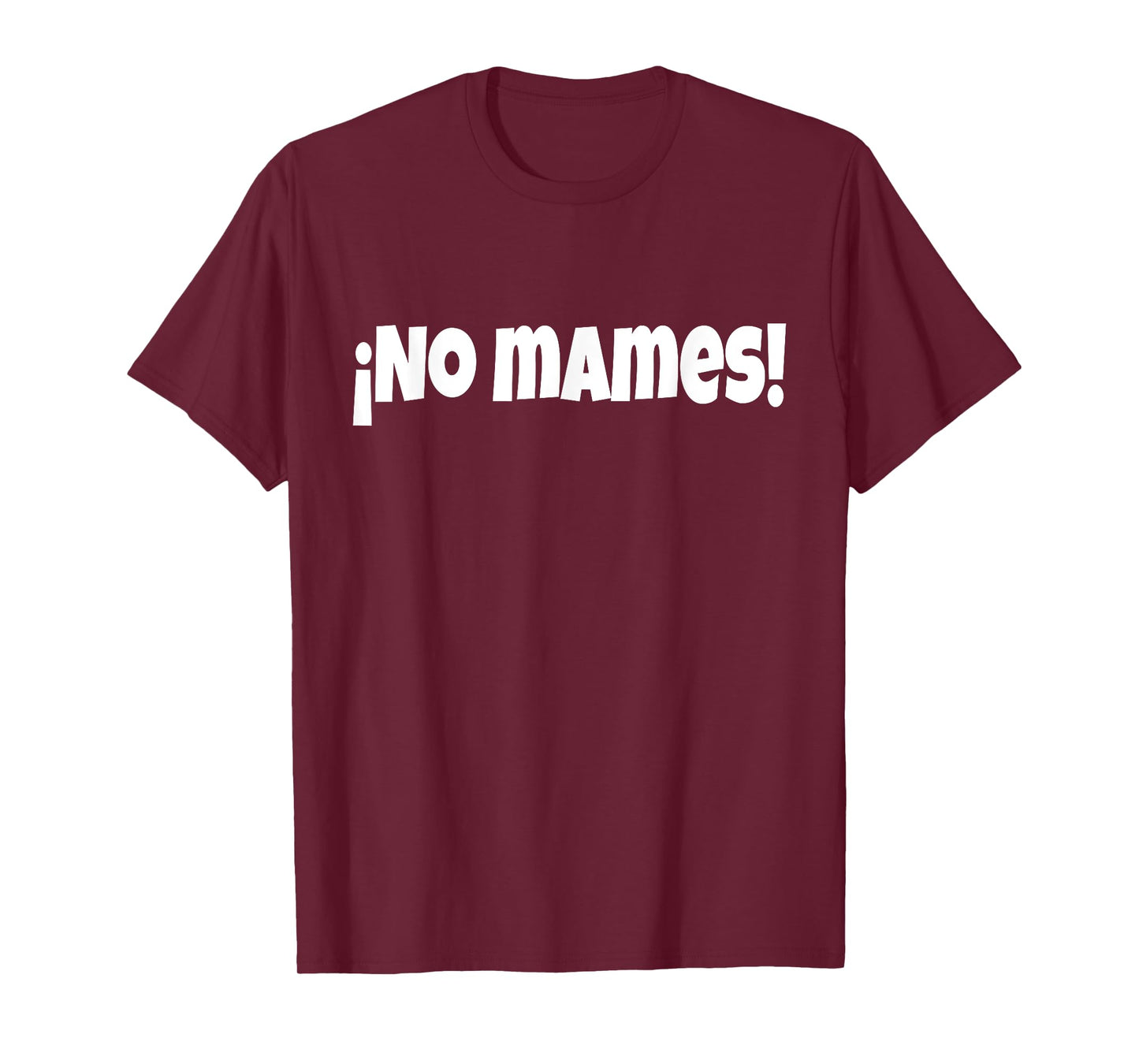 No Mames | Funny And Sarcastic Mexican Street Spanish Slang T-Shirt