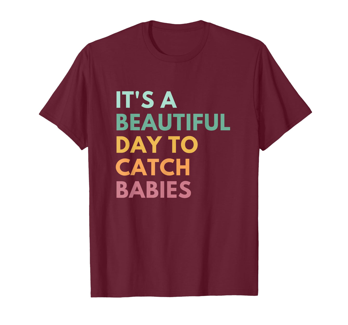 It's A Beautiful Day To Catch Babies, Midwife, LD Nurse T-Shirt