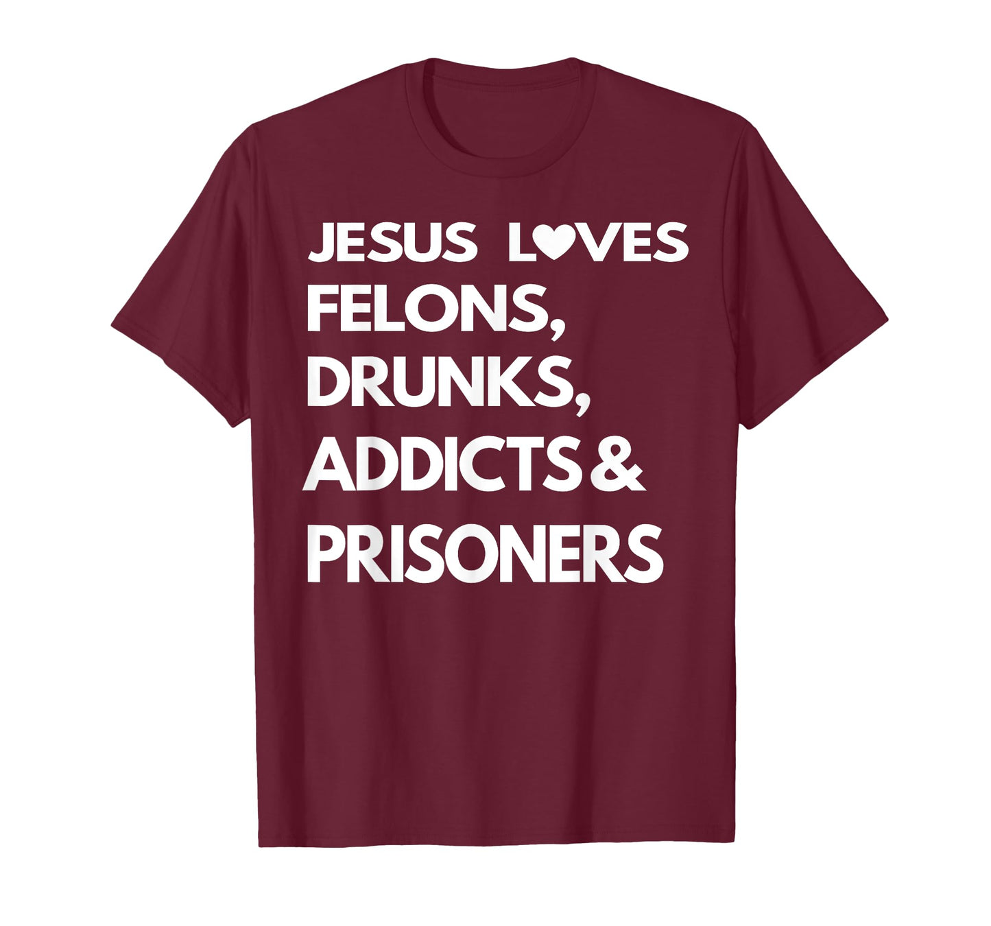 Jesus Love Felons Drunks Addicts & Prisoners T-Shirt