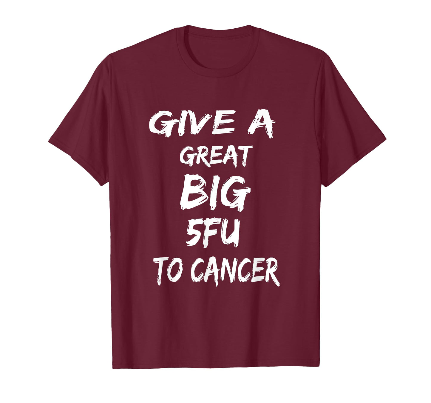 Give A Great Big 5FU To Cancer - Cancer Awareness Tshirt T-Shirt