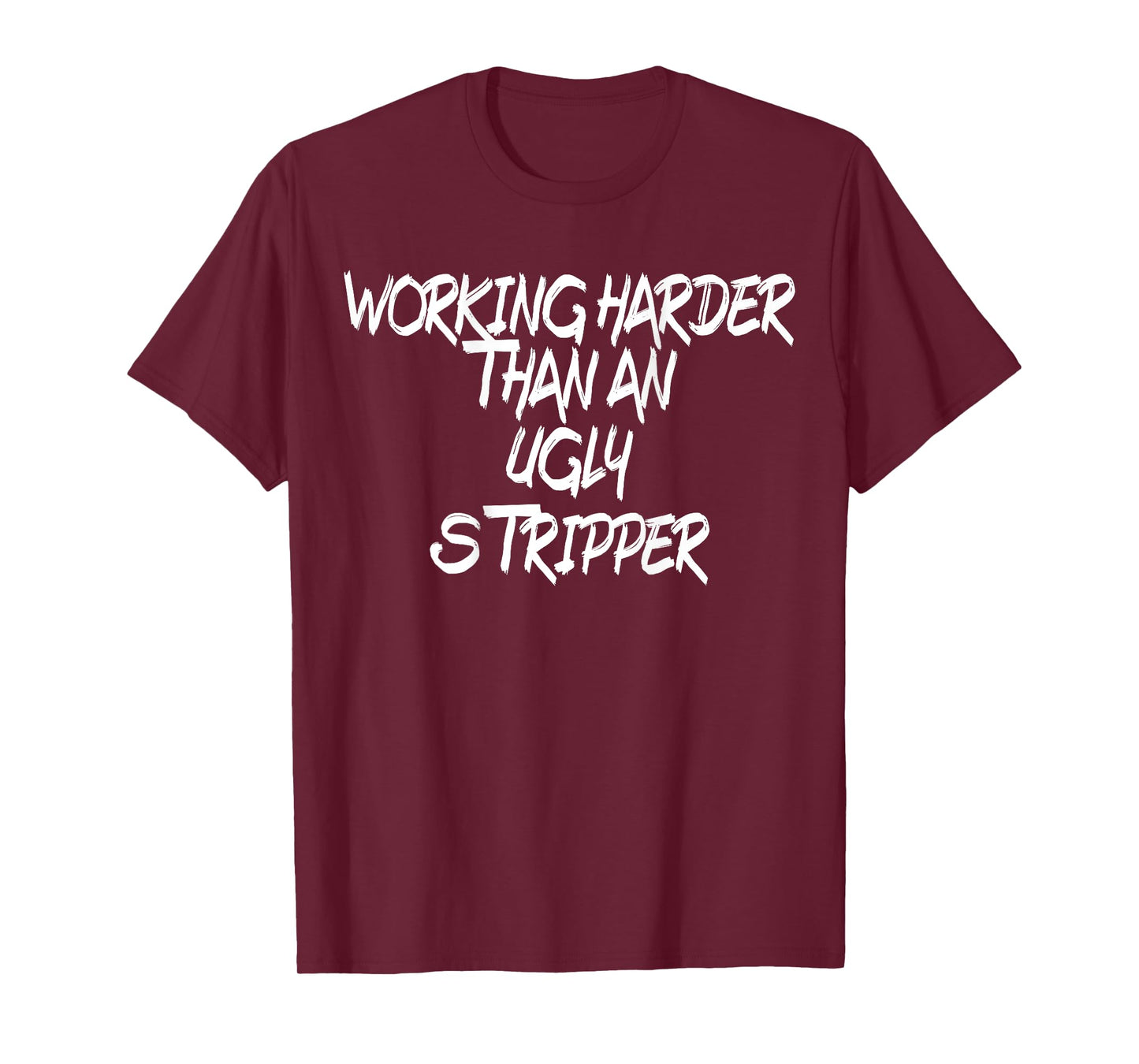 Funny, I Work Harder Than An Ugly Stripper mens and women T-Shirt