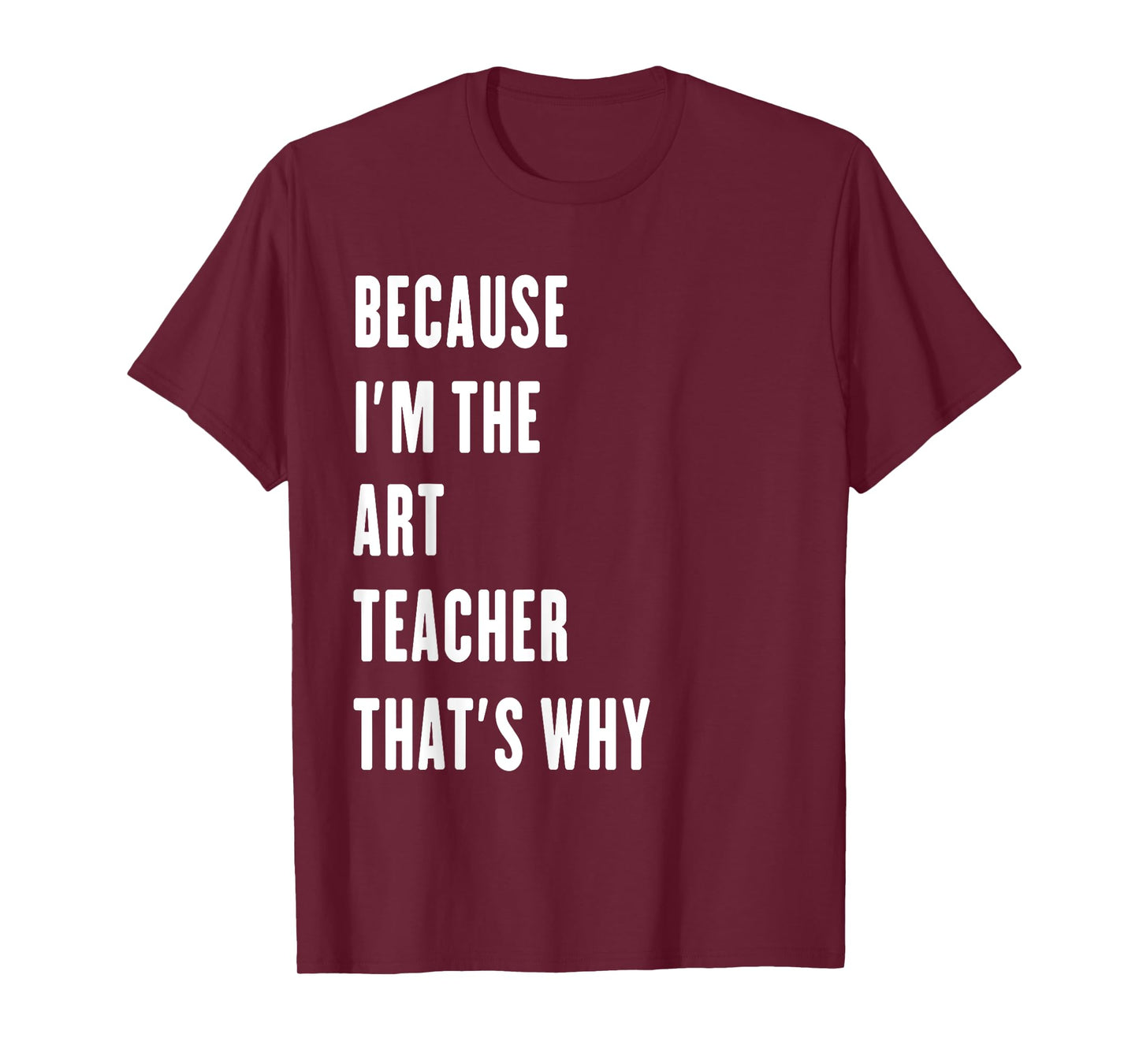 because i'm the Art Teacher that's why T-Shirt
