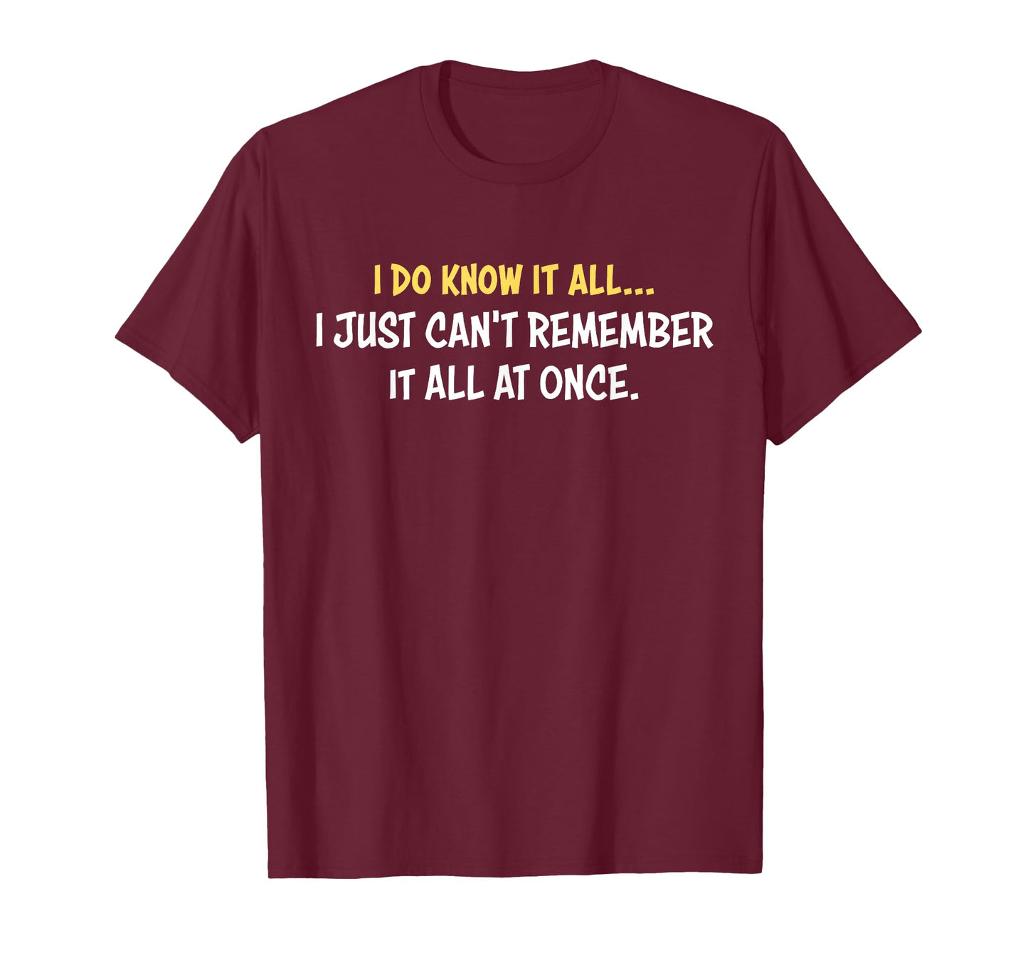 I Do Know It All I Just Can't Remember It All At Once Quote T-Shirt