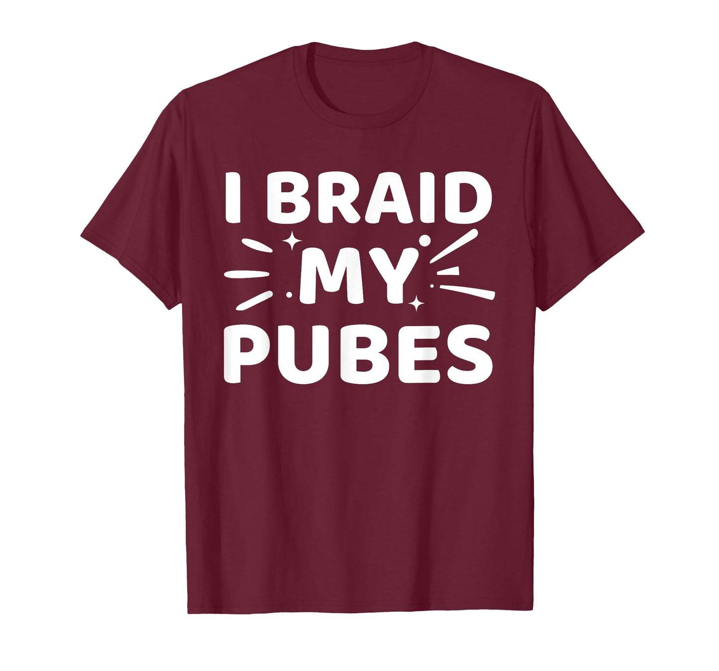 I Braid My Pubes Pubic Hair Weird T-Shirt