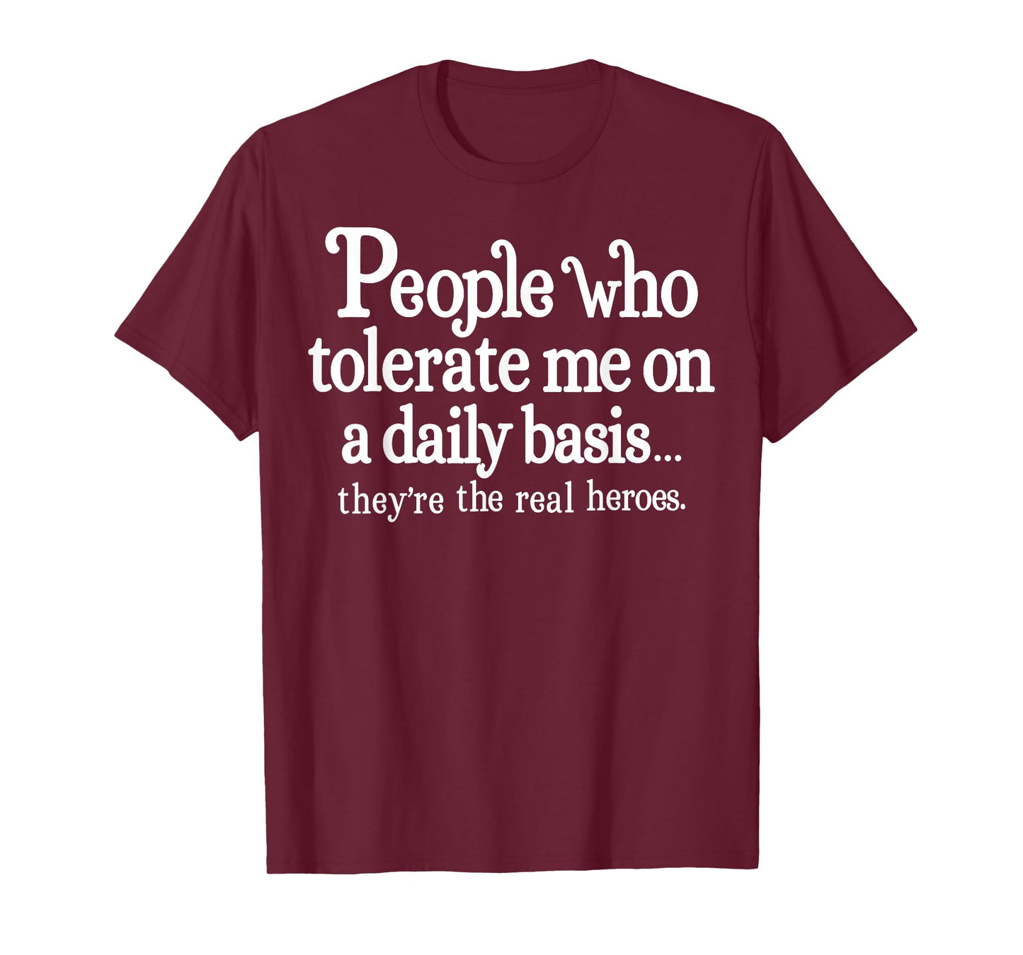 People Who Tolerate Me On A Daily Basis They're Real Heroes T-Shirt