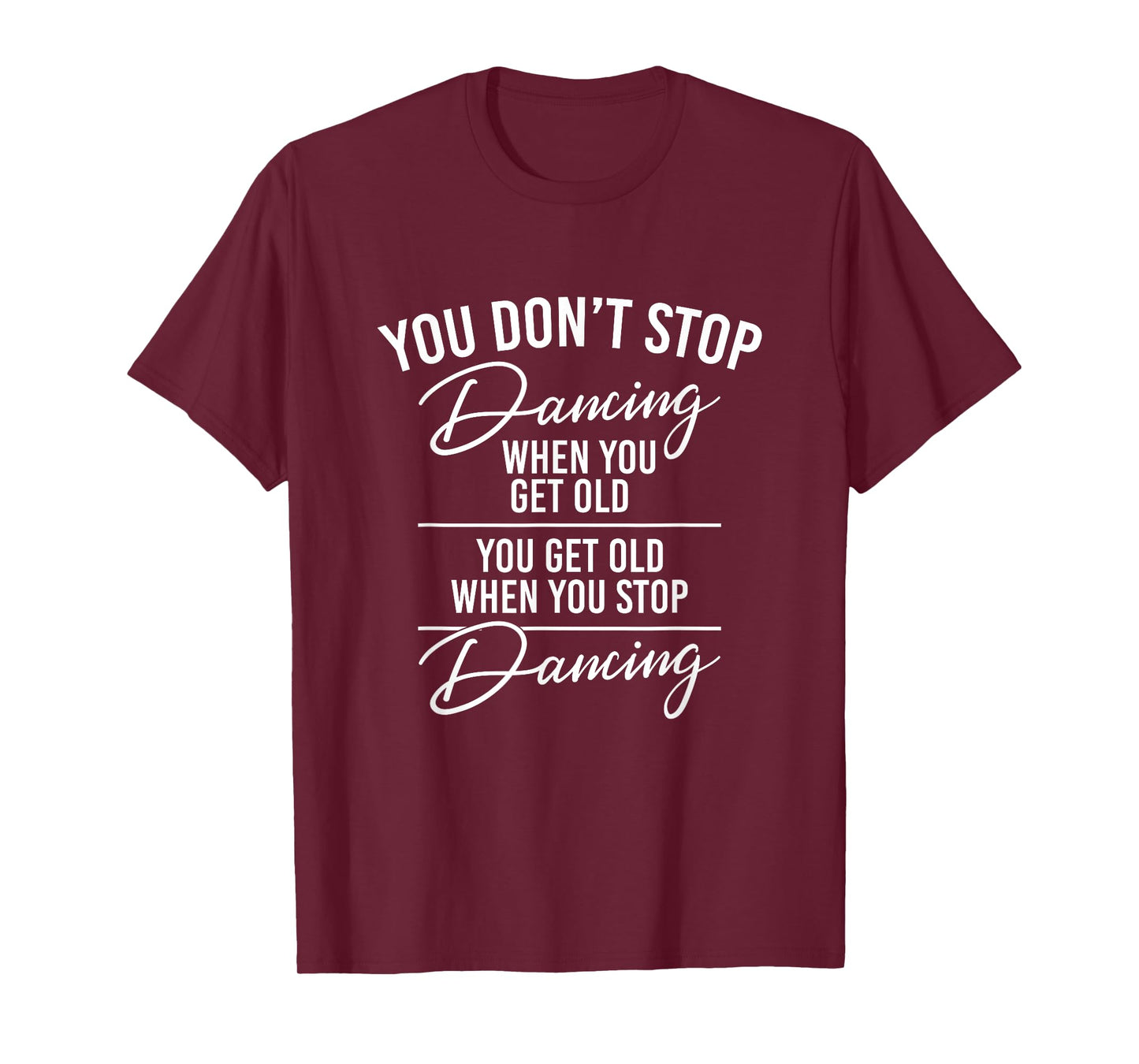You Don't Stop Dancing When You Get Old - Cute Dancer Teache T-Shirt
