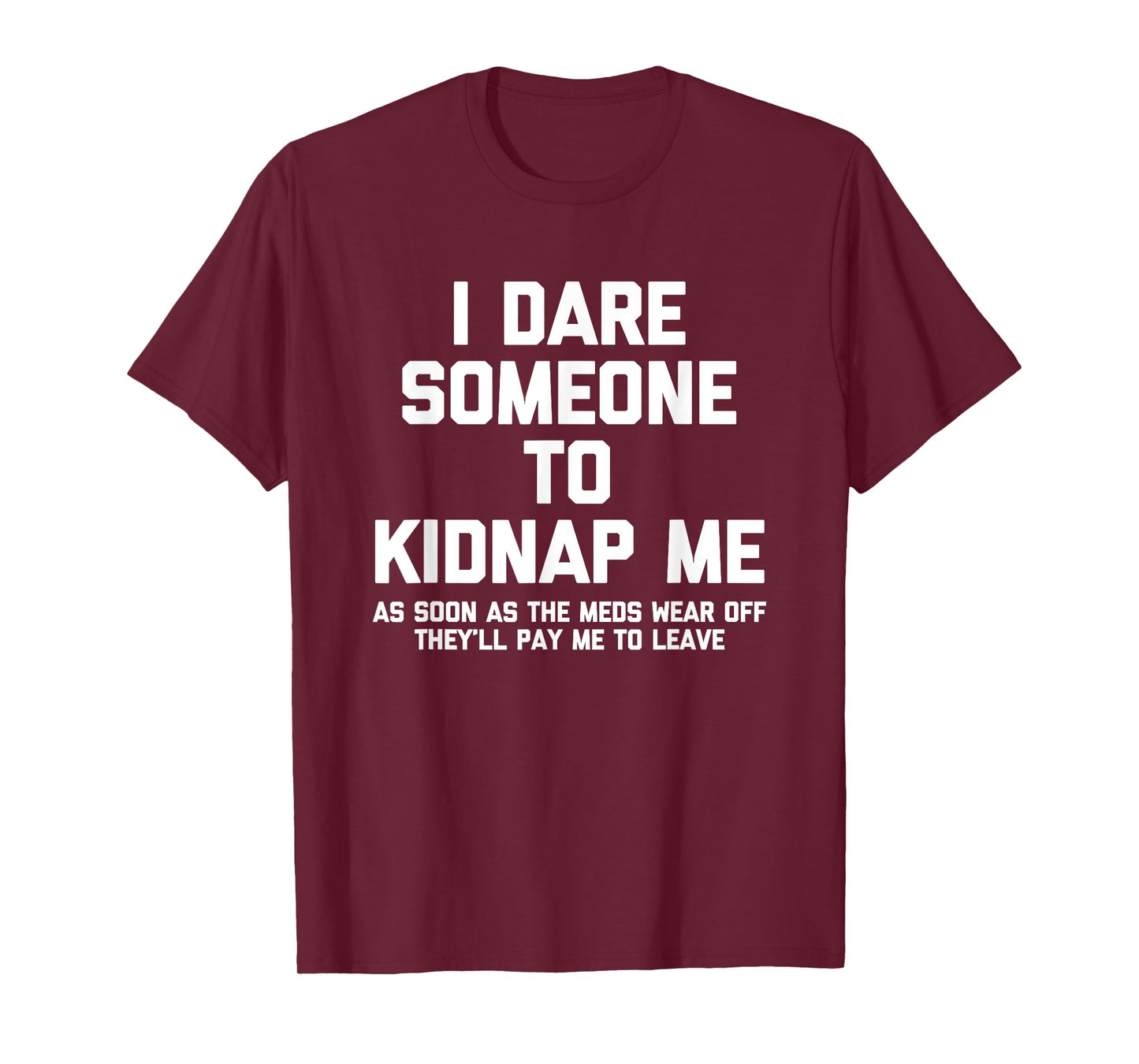 I Dare Someone To Kidnap Me.. Funny Saying Sarcastic Novelty T-Shirt