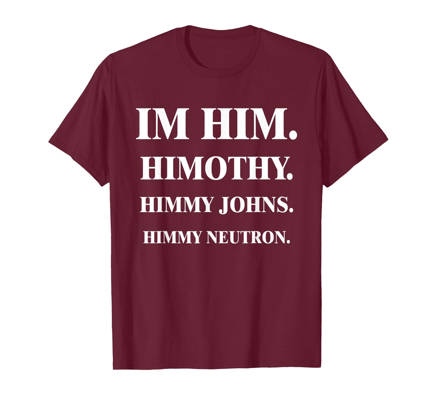 Im Him. Himothy. Himmy Johns. Himmy Neutron. T-Shirt