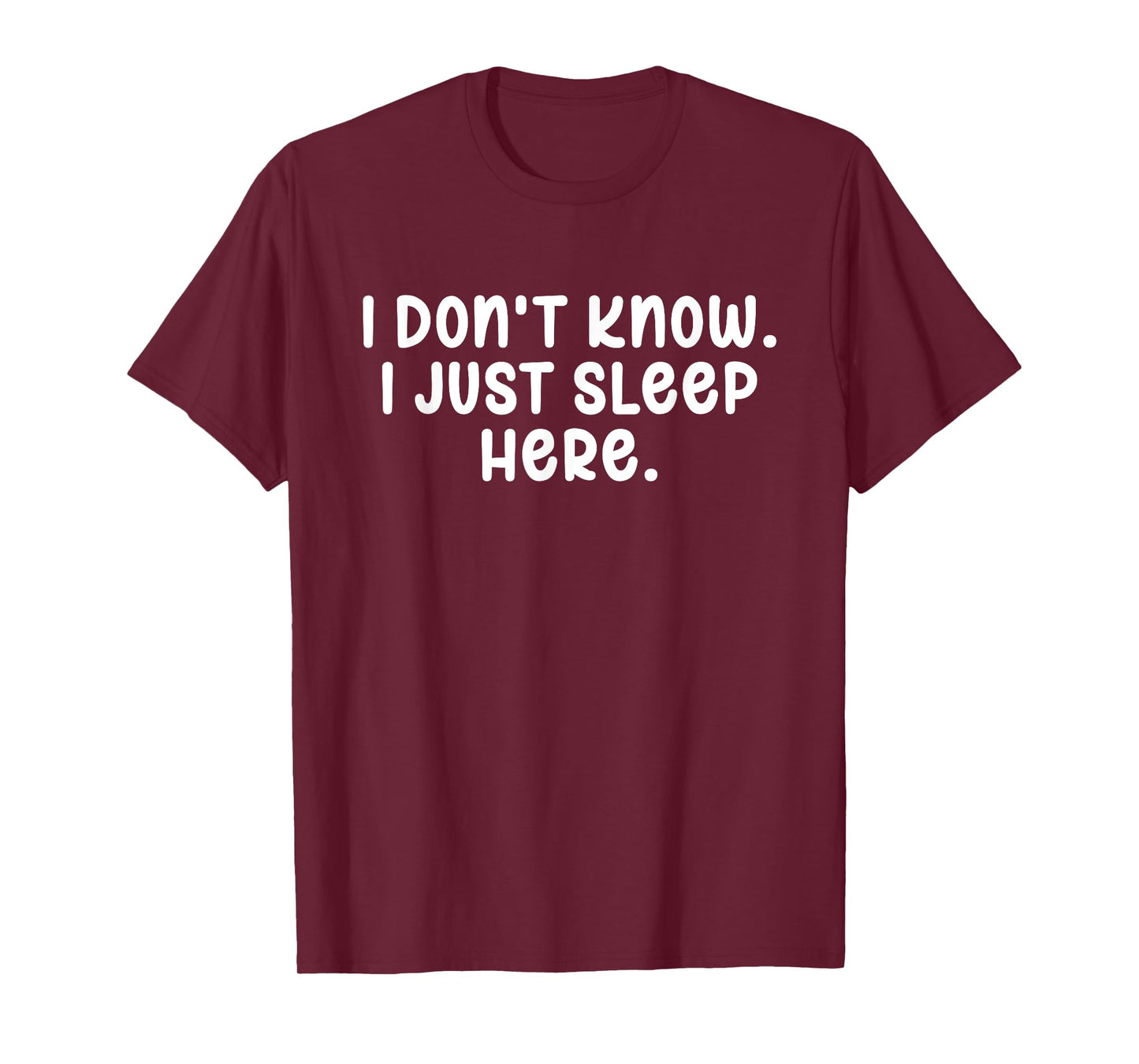 I Don't Know I Just Sleep Here, Sarcasm Joke Sarcastic Funny T-Shirt