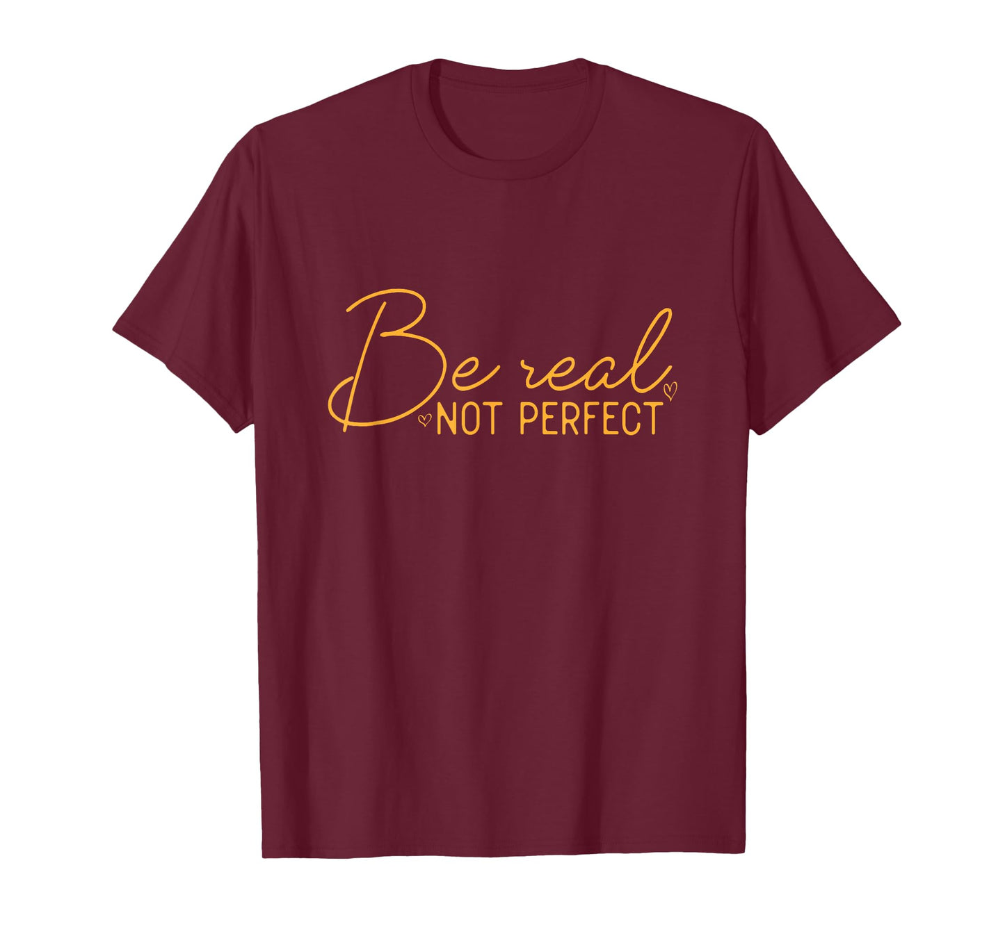 Be Real Not Perfect Motivational Positive Quote Funny T-Shirt