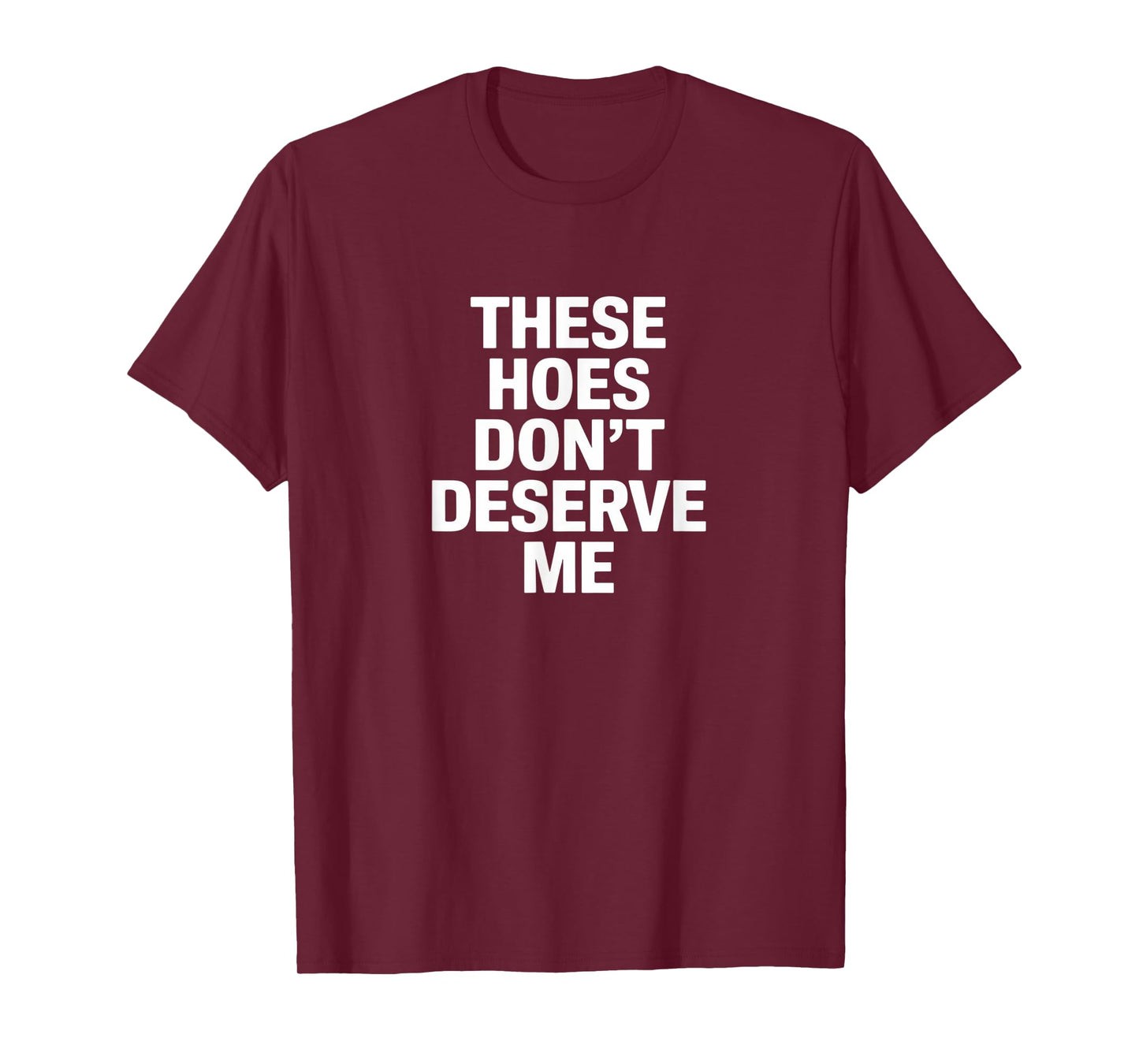 Funny These Hoes Don't Deserve Me Joke Saying T-Shirt