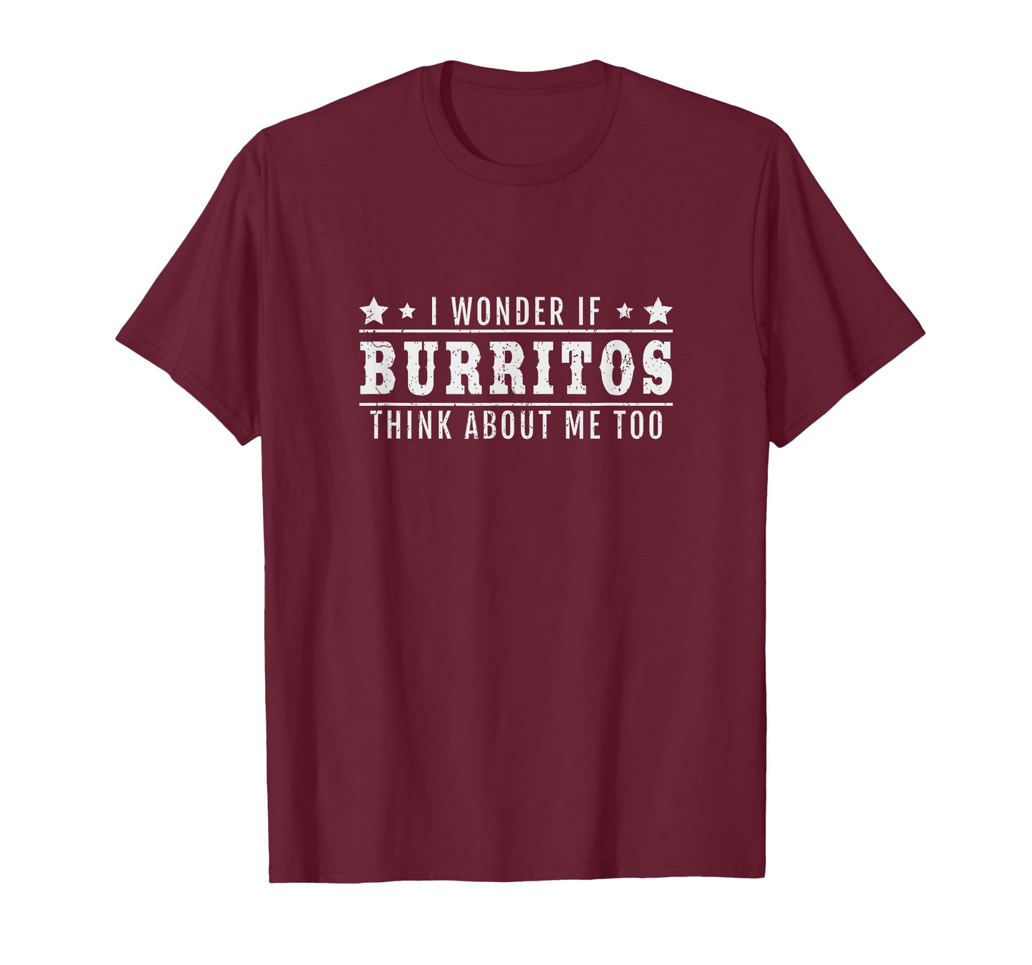 I Wonder If Burritos Think About Me Too - Burrito Shirt T-Shirt
