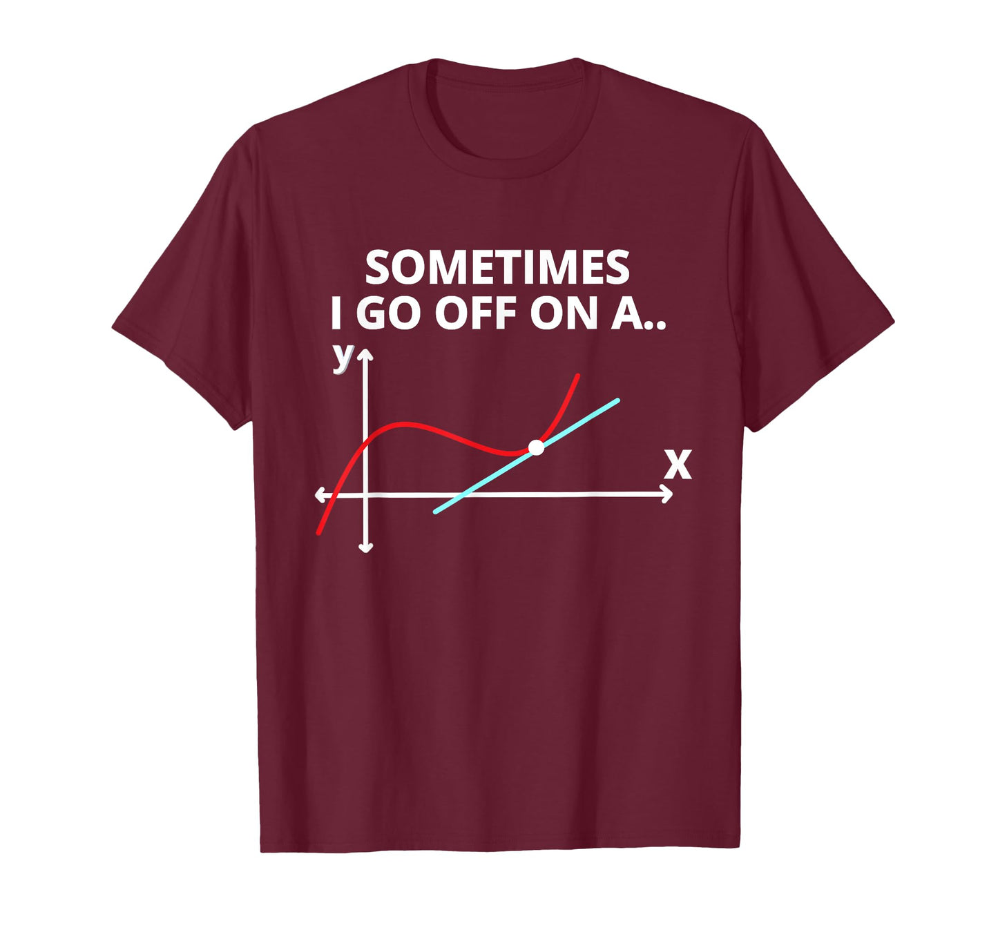 Sometimes I go off on a tangent Sarcastic Funny Math Teacher T-Shirt