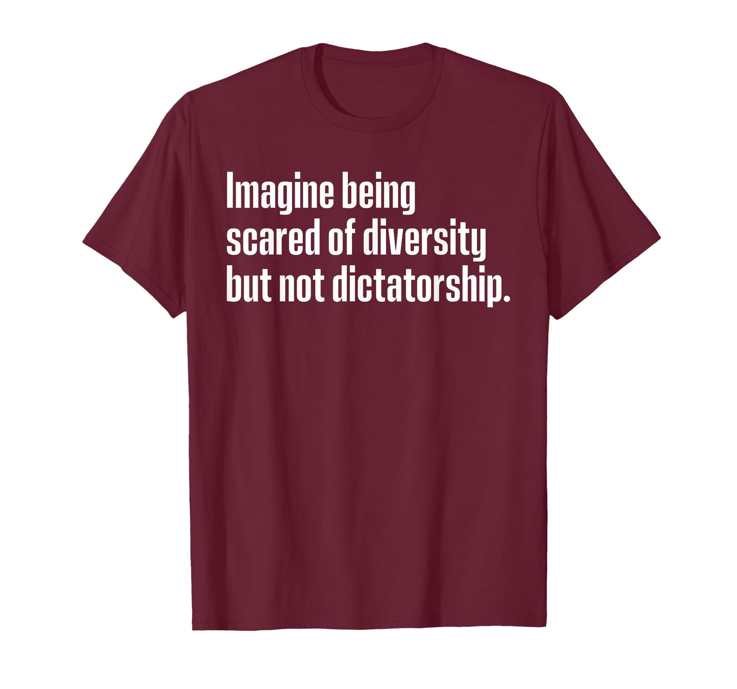 Imagine Being Scared Of Diversity But Not Dictatorship T-Shirt