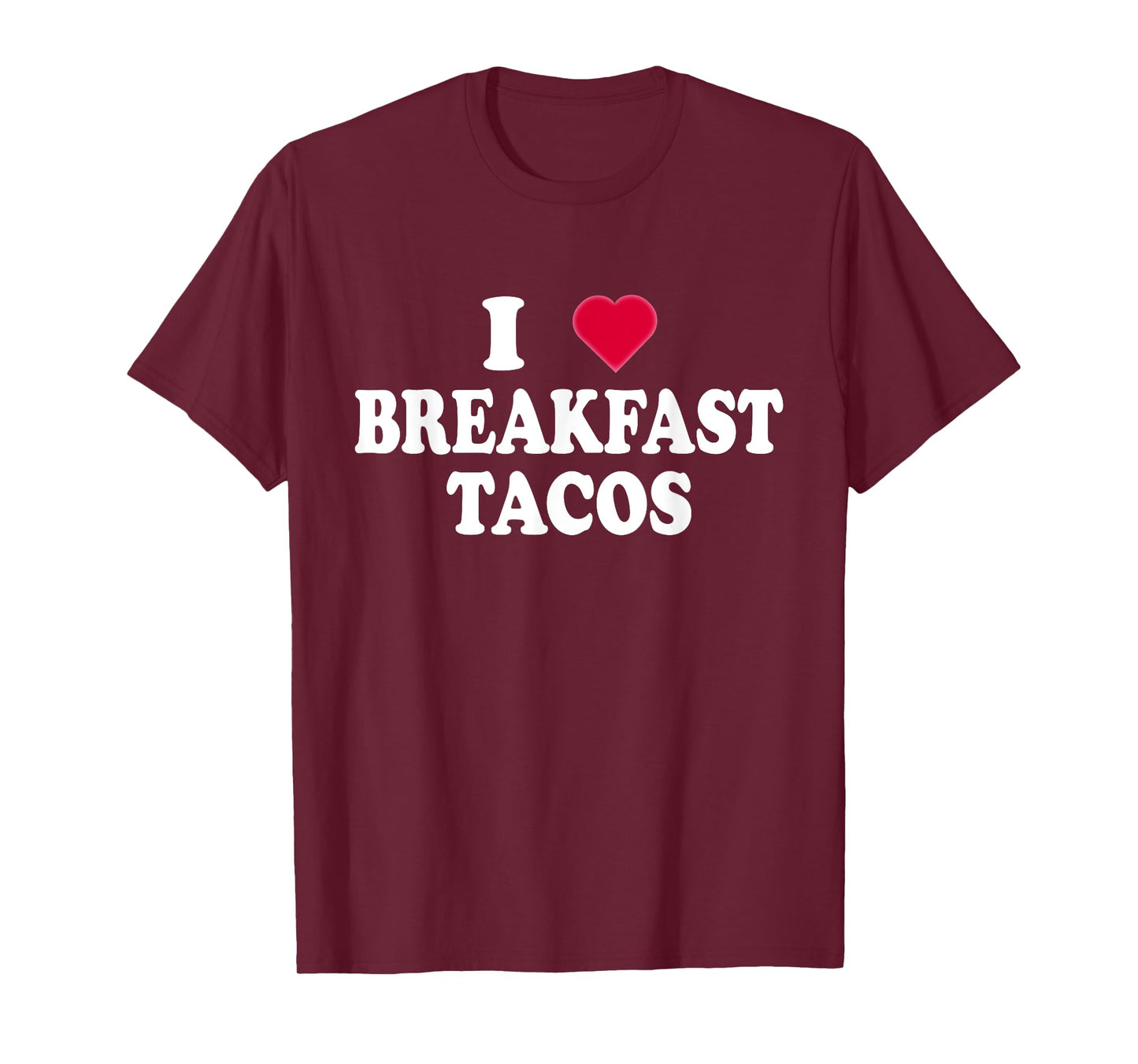 I Love Breakfast Tacos - Breakfast Food Lovers Funny T-Shirt