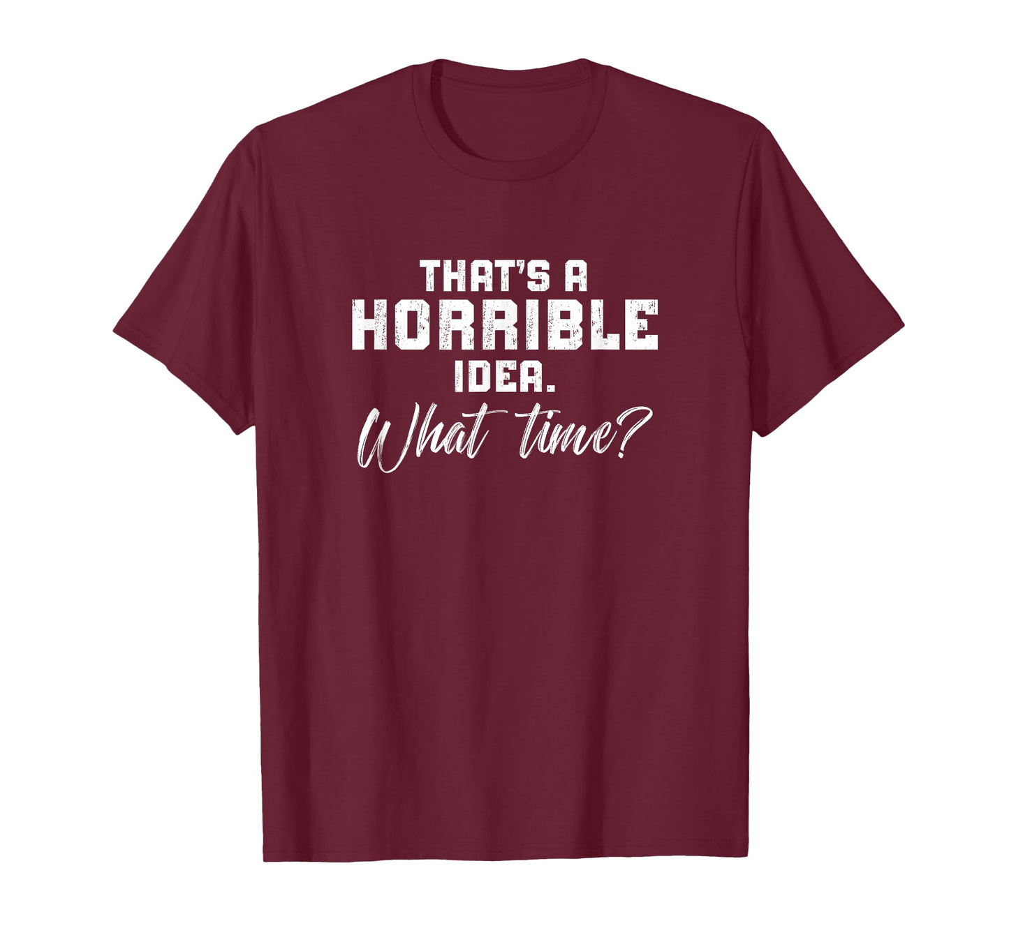 Thats A Horrible Idea What Time? Sarcastic Mmen'S Women'S T-Shirt