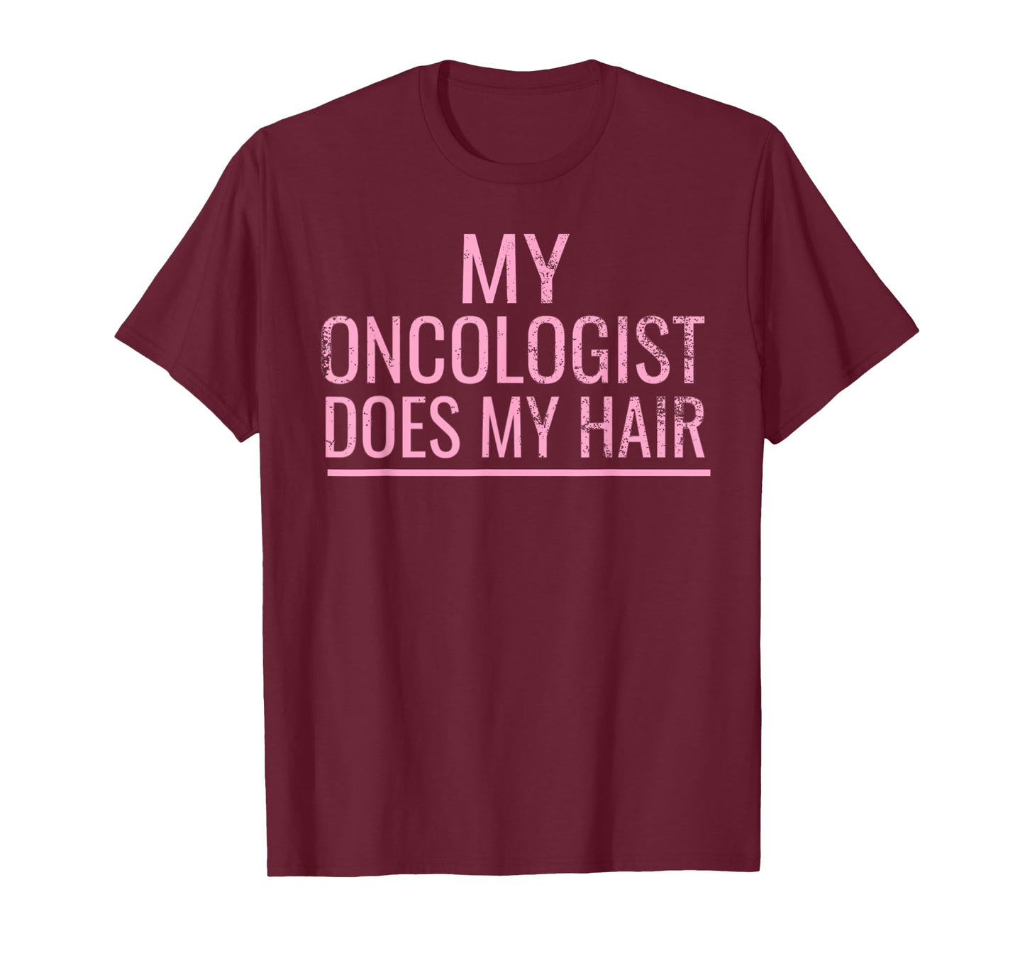 My Oncologist Does My Hair T-Shirt Cancer Fighter Survivor T-Shirt