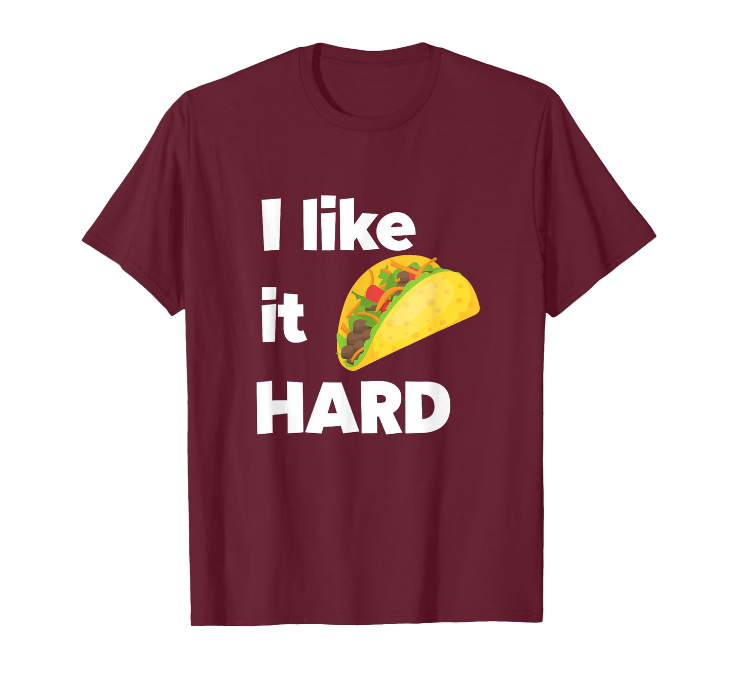 Funny Taco Foodie Shirt I Like It Hard Adult Humor Taco Gift T-Shirt