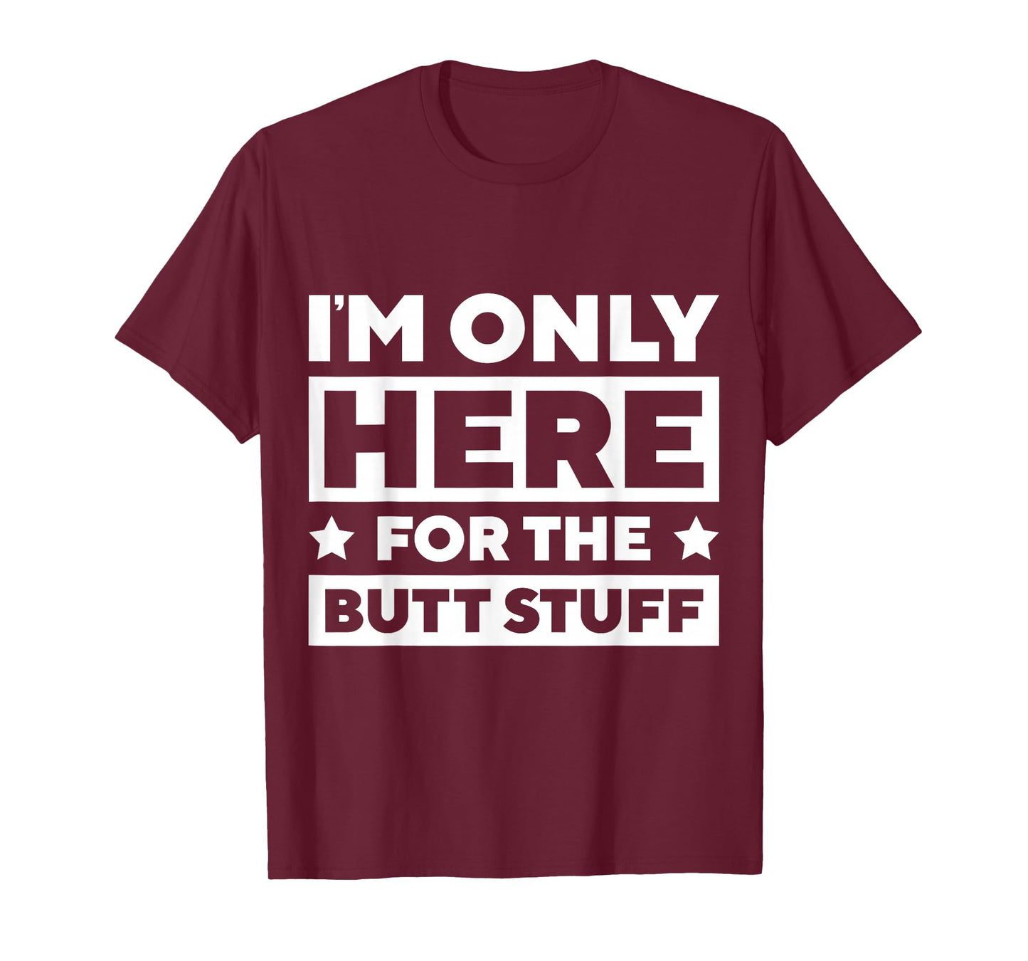 I’m Only Here For the Butt Stuff T-Shirt