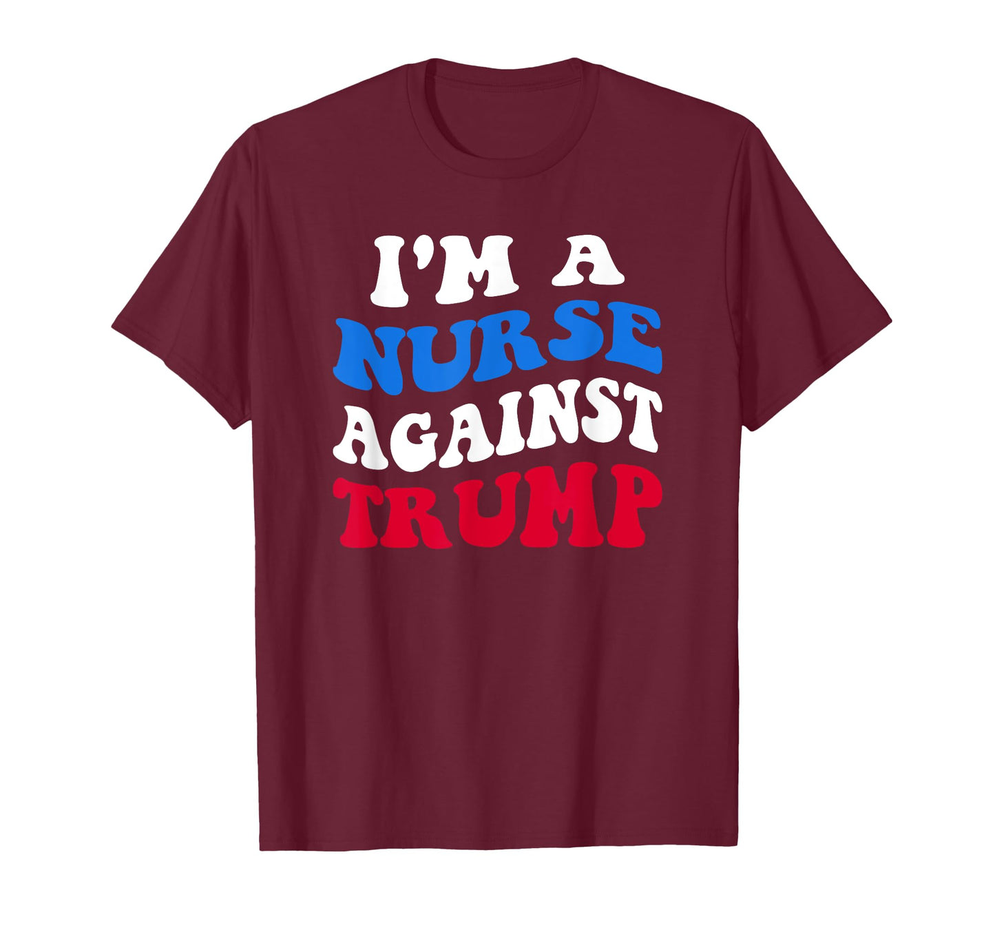 I'm A Nurse Against Trump Democrat 2024 Elections Anti-Trump T-Shirt