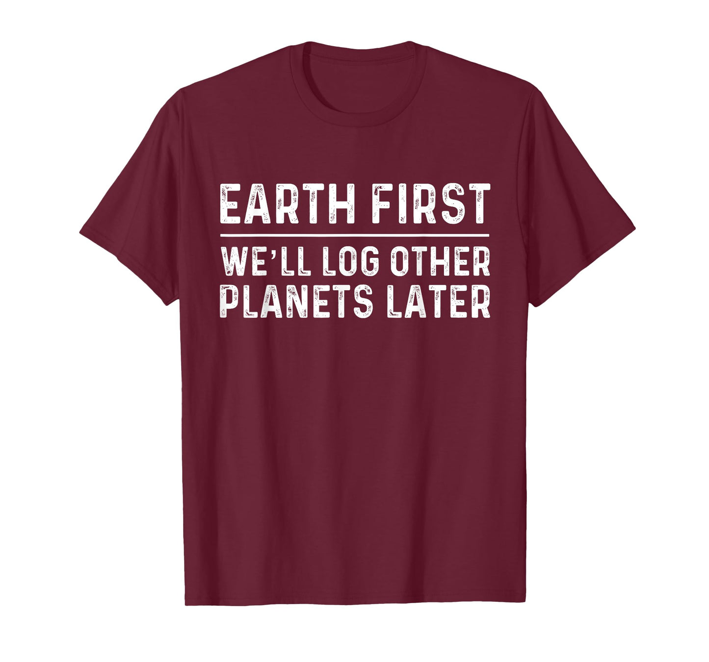 Earth First Log Other Planets Later | Logging T-Shirt T-Shirt