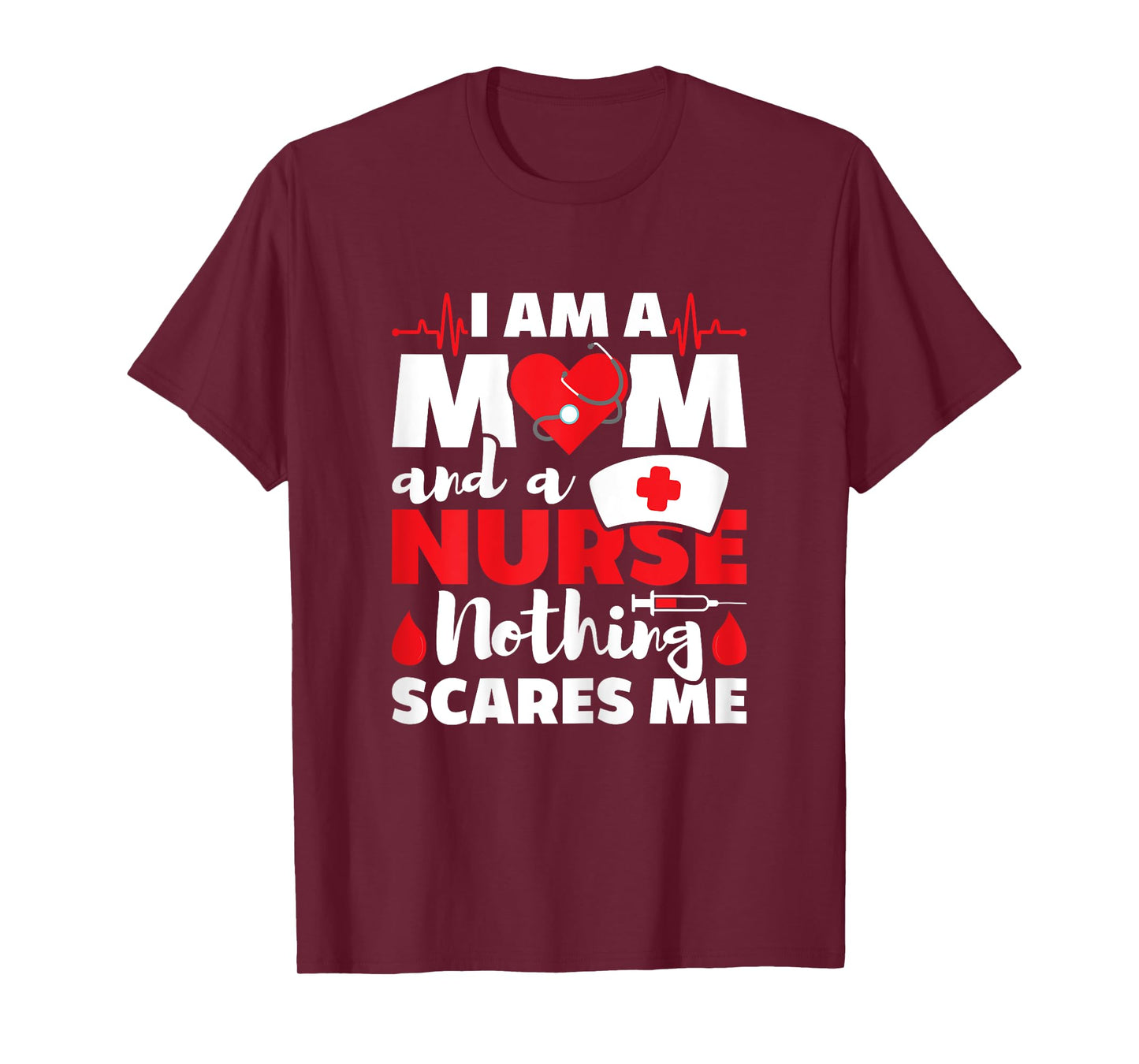 I Am A Mom And A Nurse Nothing Scares Me - Nursing RN T-Shirt