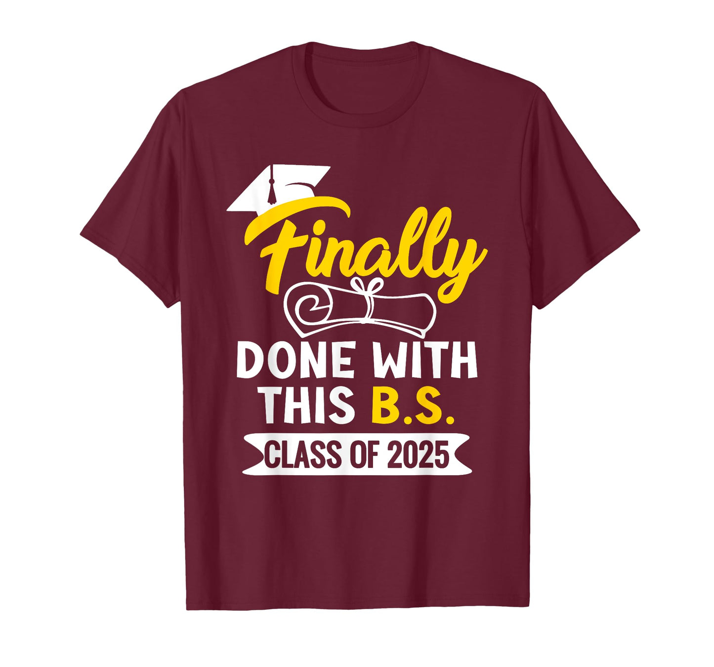 Finally Done With This B.S. Class Of 2025 College Graduation T-Shirt