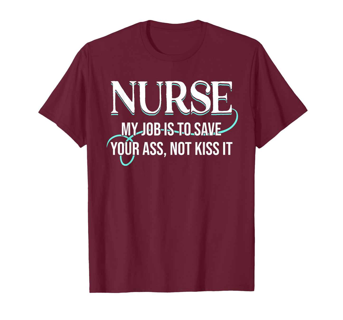 Funny Saying Nurse My Job Is To Save Your Ass Not Kiss It T-Shirt
