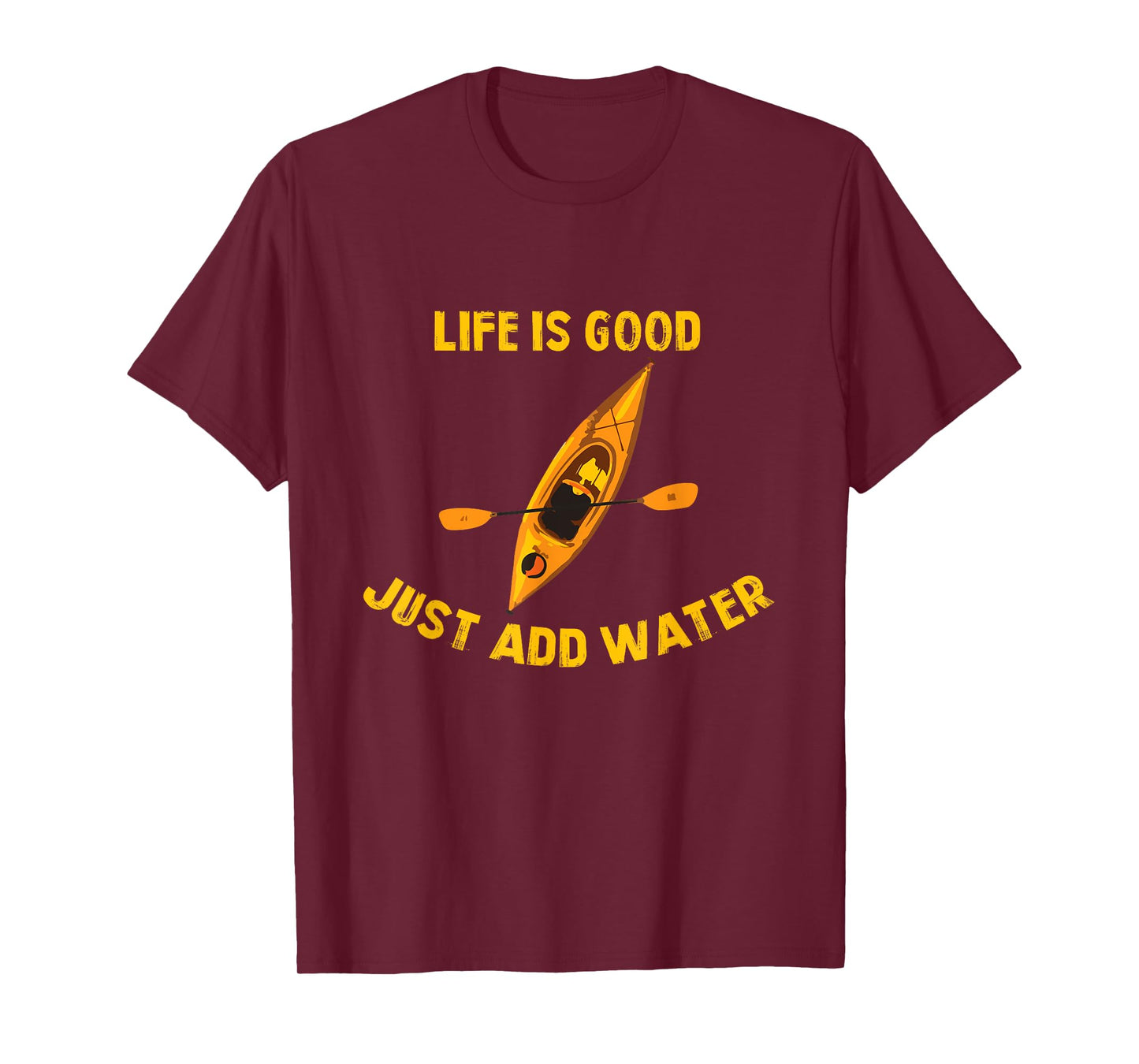 Life Is Really Good Just Add Water Kayaking Kayak Outdoor T-Shirt