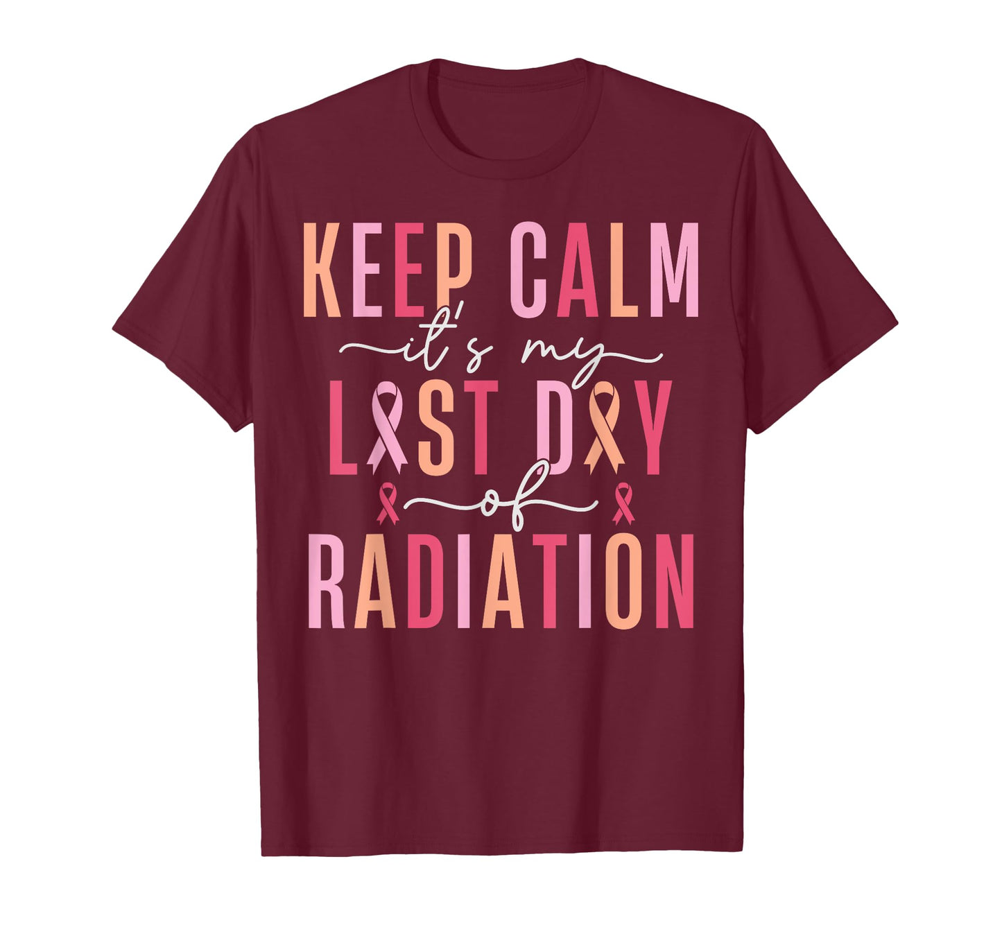 Keep Calm It's My Last Day Of Radiation Therapy Treatment T-Shirt
