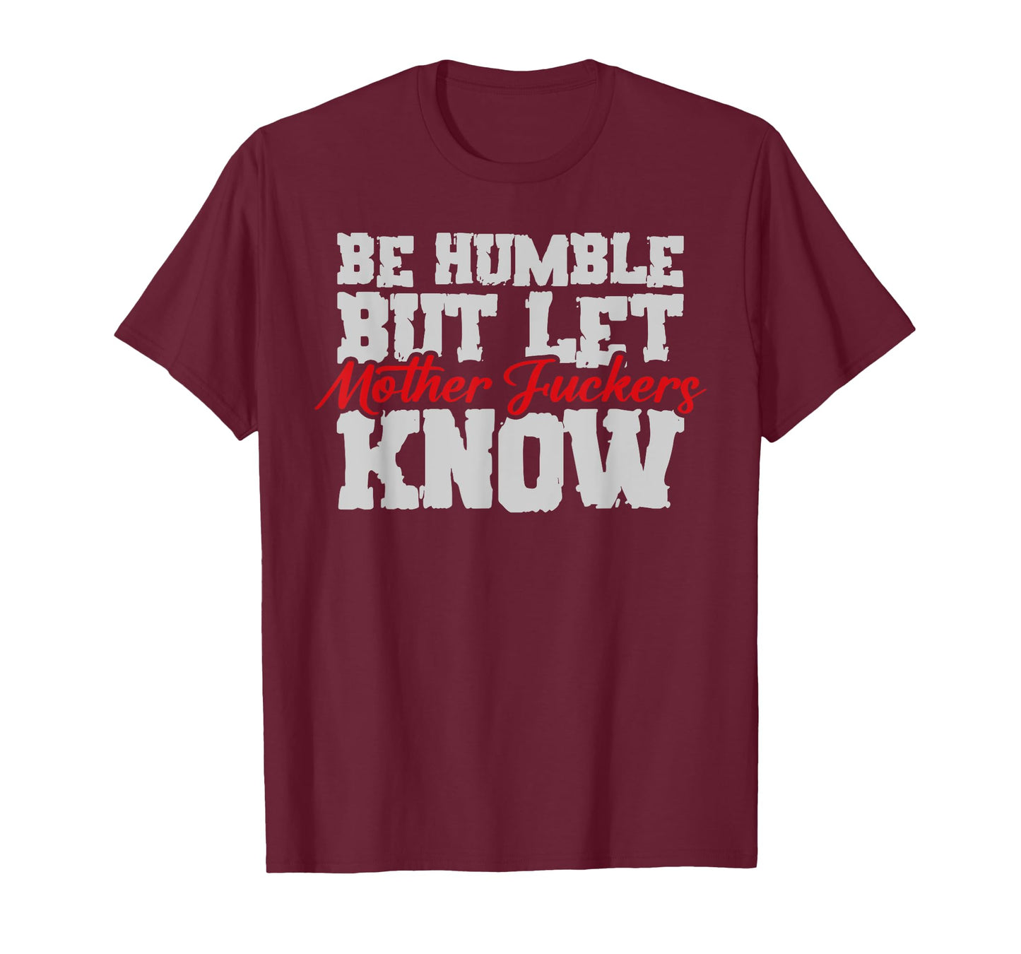 Be Humble But Let Mother Fuckers Know Funny T-Shirt