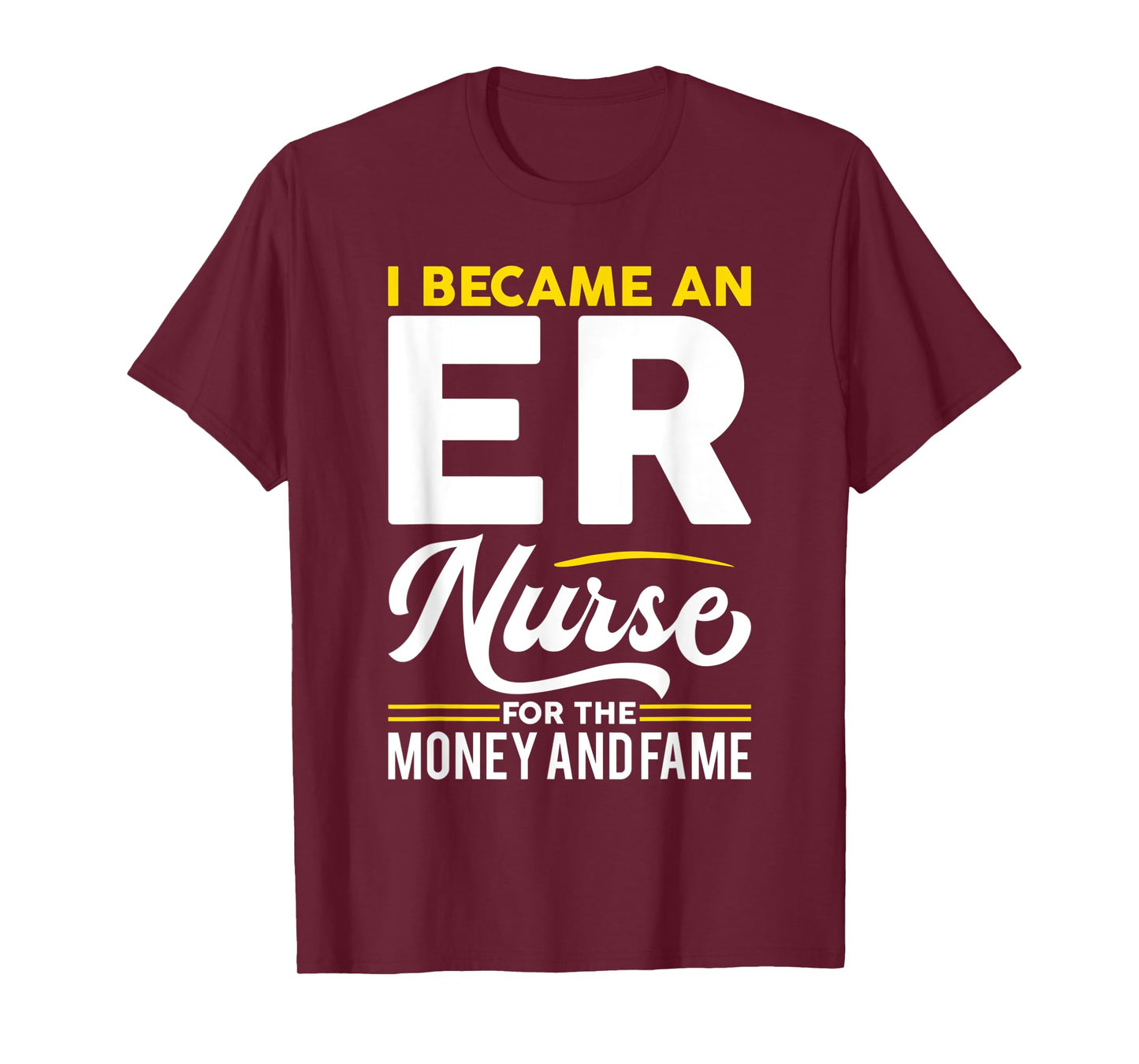 I Became Nurse For Money And Fame - ER Nurse T-Shirt