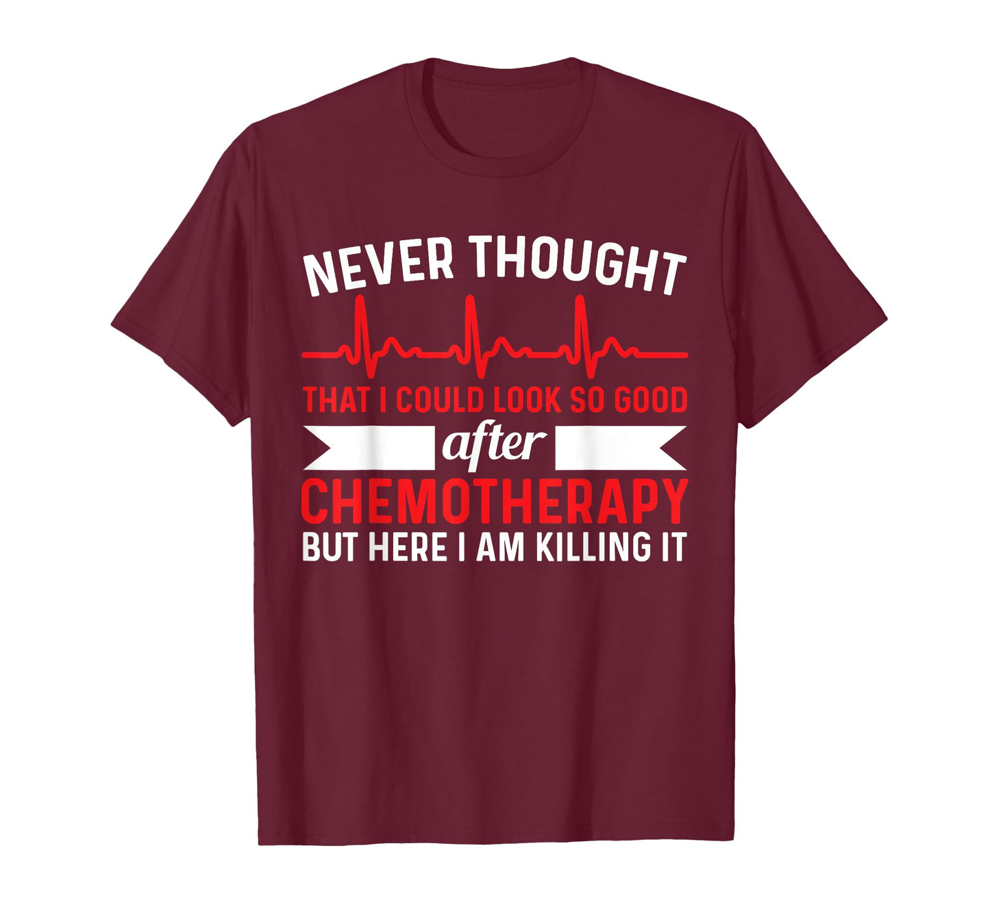 Never Thought Look That Good - Chemotherapy Cancer Chemo T-Shirt