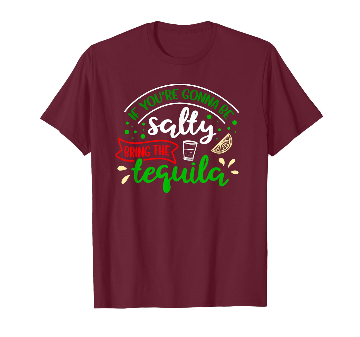 IF YOU'RE GONNA BE SALTY BRING THE TEQUILA Funny Joke Quote T-Shirt